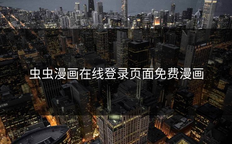 虫虫漫画在线登录页面免费漫画 虫虫漫画在线登录页面免费漫画