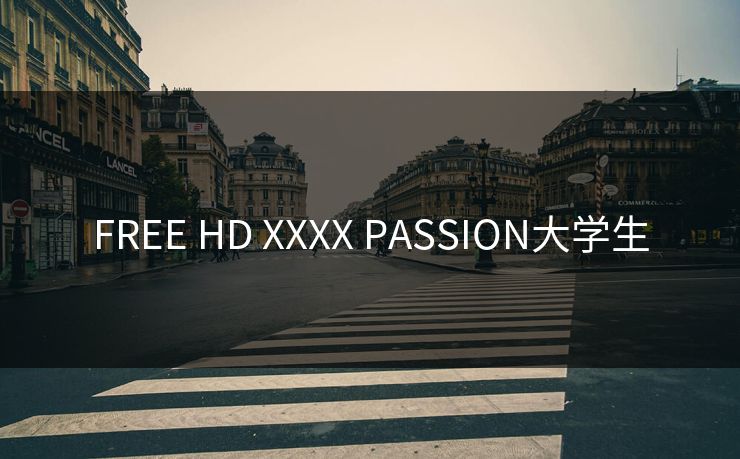 FREE HD XXXX PASSION大学生